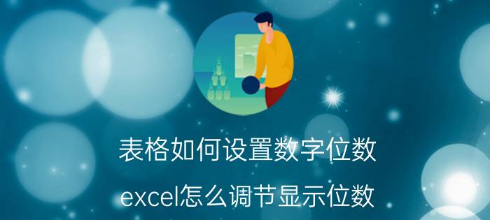 表格如何设置数字位数 excel怎么调节显示位数？